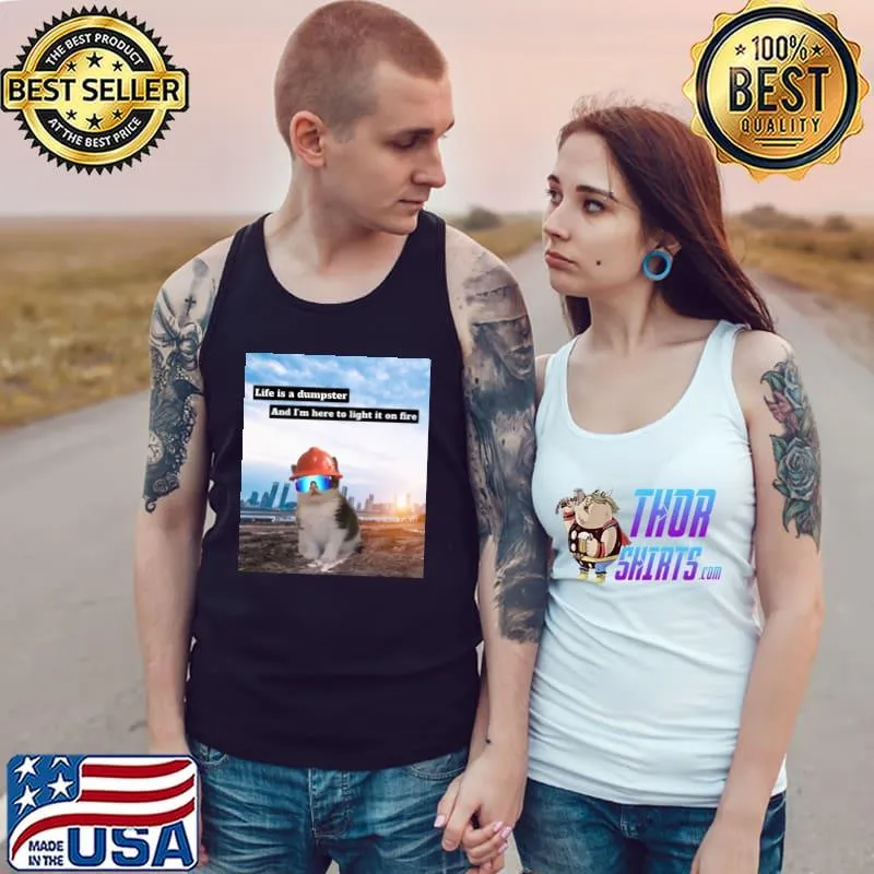 Life Is A Dumpster And Here To Light On Fire T-Cat Shirt Tank Top