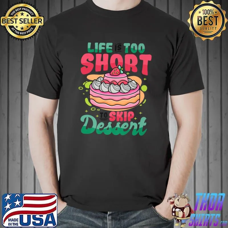 Life Is Too Short To Skip Dessert Sweet Cake Tooth Dessert T-Shirt