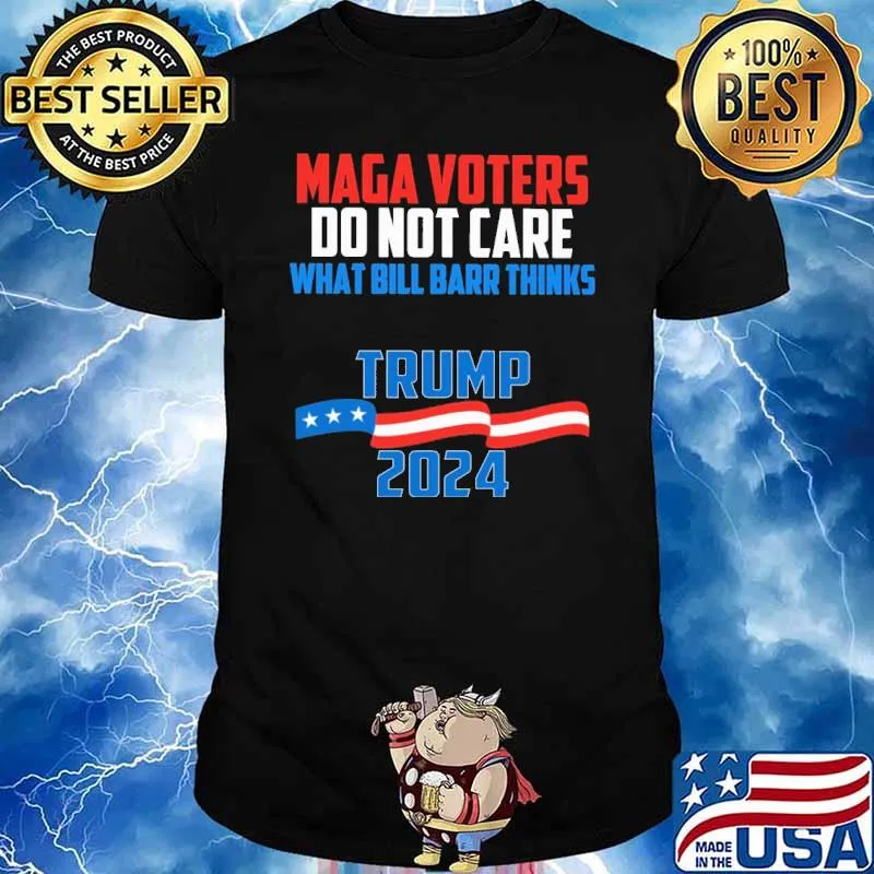 Maga voters do not care what bill barr thinks trump 2024 shirt