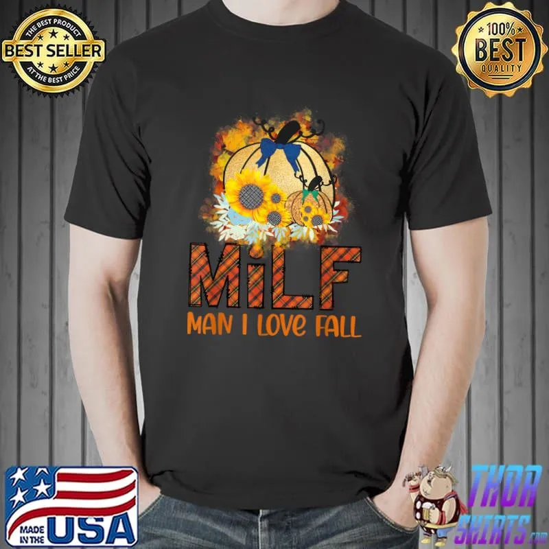 Milf Man I Love Fall Pumpkin Autumn Fall Sunflower T-Shirt