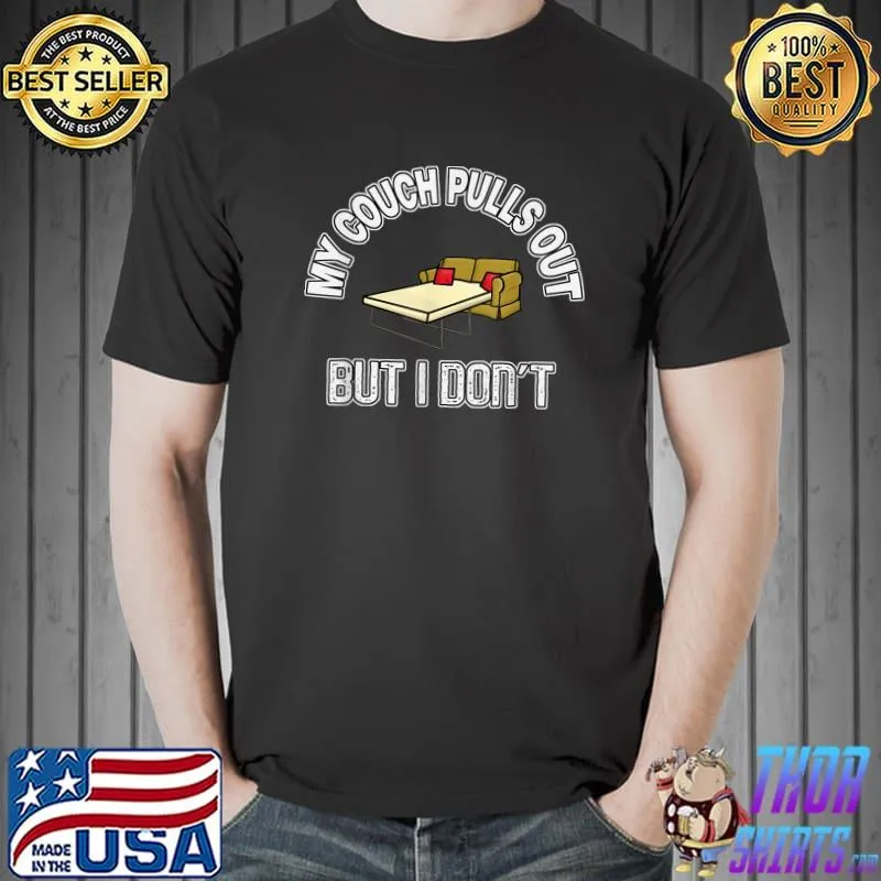 My Couch Pulls Out But I Don't T-Shirt