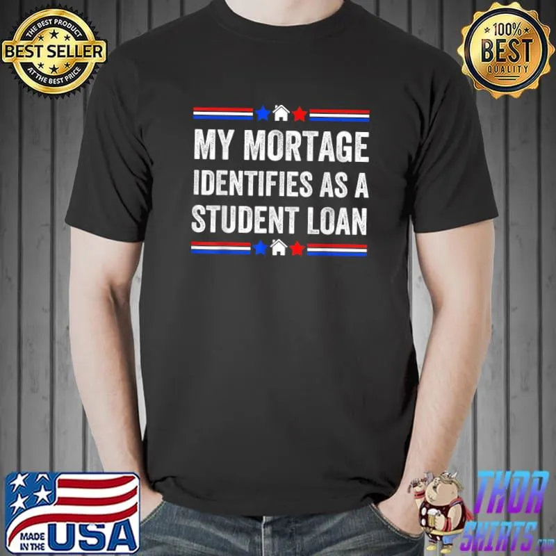 My Mortgage Identifies As A Student Loan Stars Blue And Red House T-Shirt