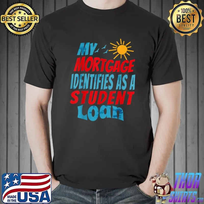 My Mortgage Identifies As A Student Loan Sun And Birds T-Shirt