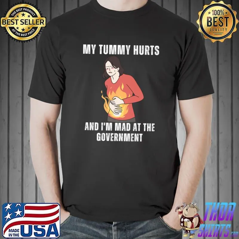 My Tummy Hurts And I'm Mad At The Government Women Holding Her Stomach T-Shirt