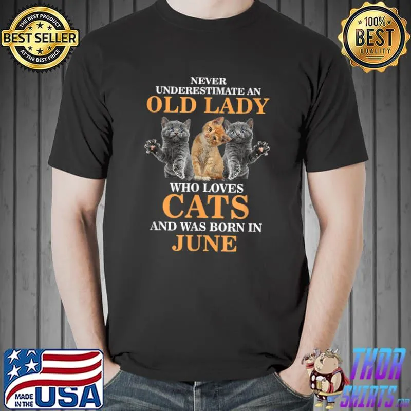 Never Underestimate An Old Lady Who Loves Cats Born In June Kitten Owner Mom Birthday T-Shirt