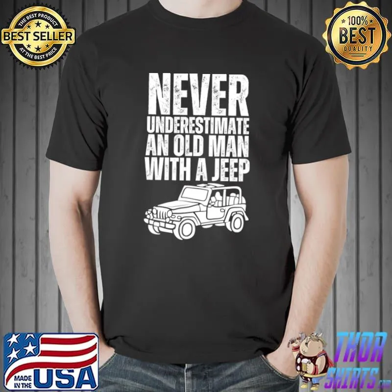 Never underestimate an old man with a jeep T-Shirt