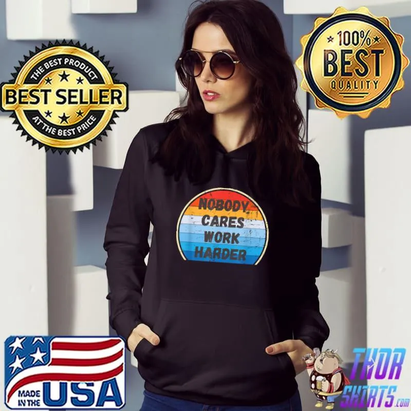 Nobody Cares Work Harder Motivation Sun Vintage T-Shirt Hoodie