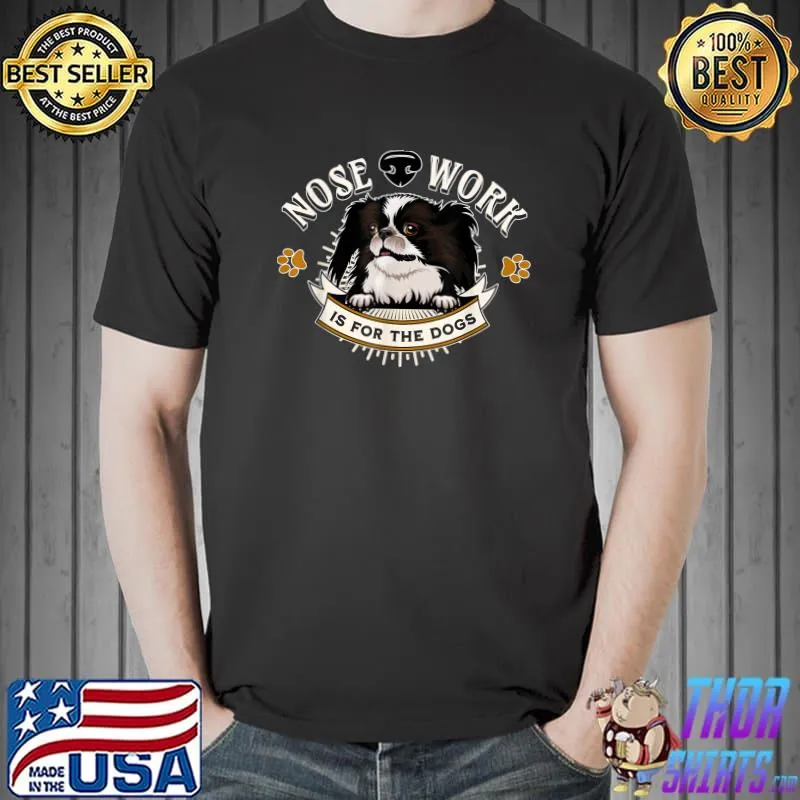 Nose Work is for the Dogs Nosework Dog Japanese Chin T-Shirt