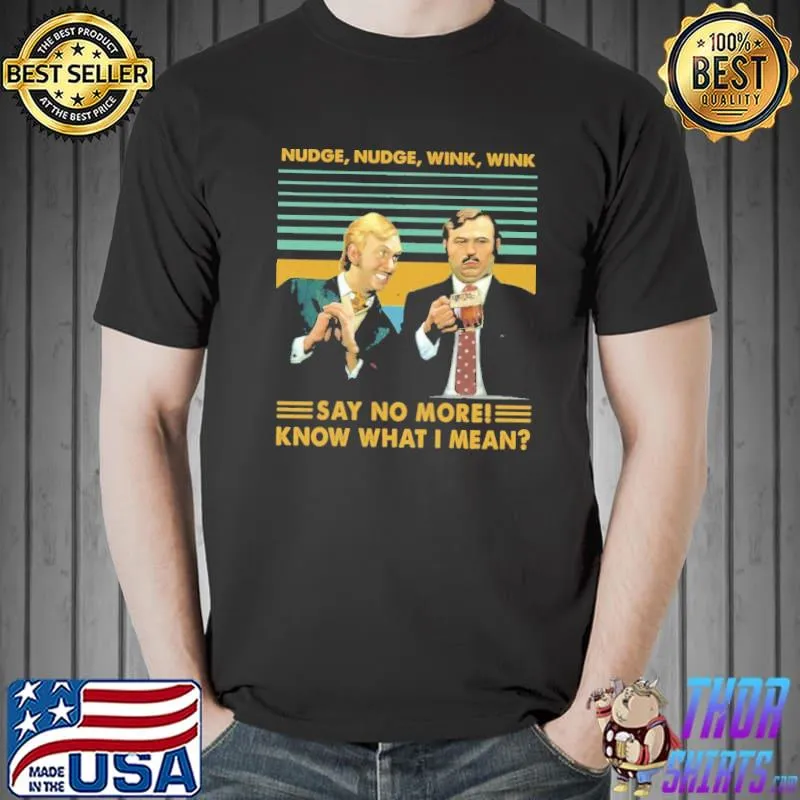 Nudge Nudge Wink Wink Say No More Know What I Mean Shirt