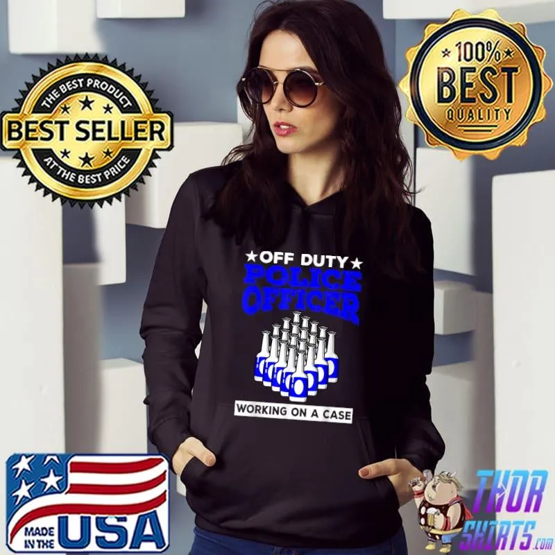 Off Duty Police Officer Working On A Case Beer T-Shirt Hoodie