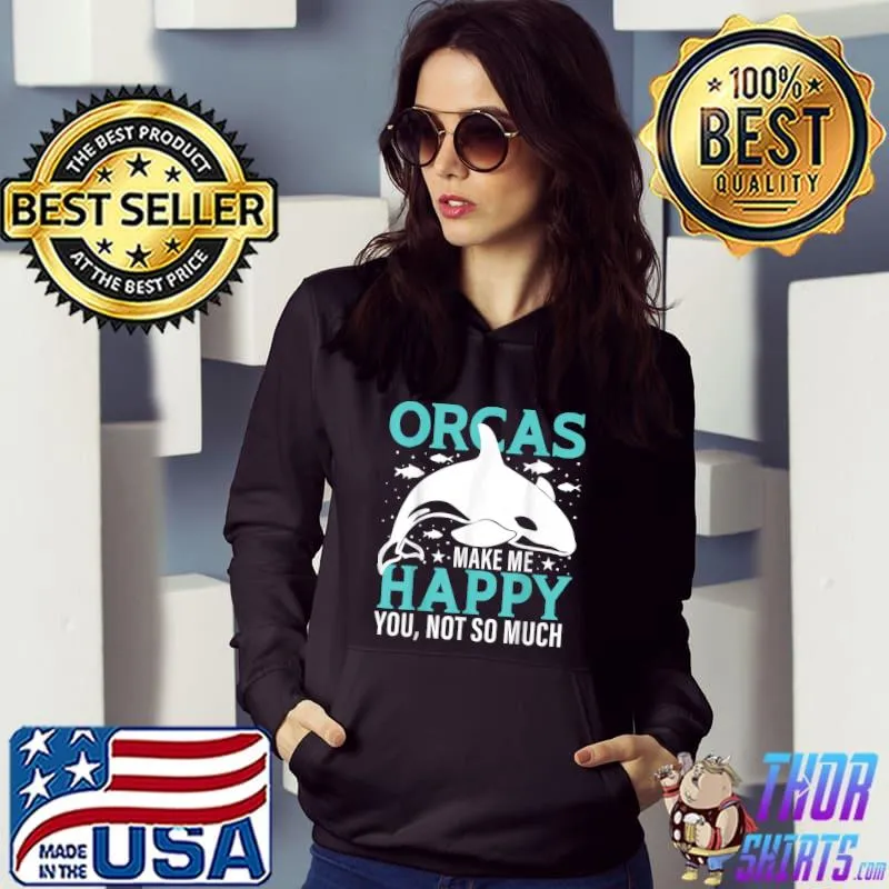 Orca Make Me Happy You Not So Much T-Shirt Hoodie