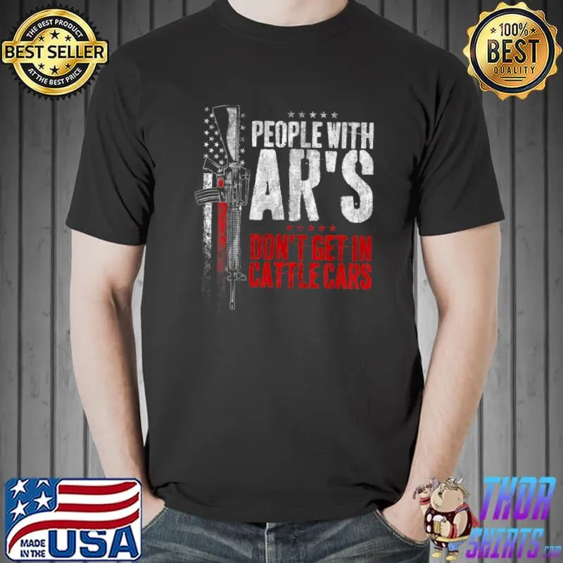People With Ar's Don't Get In Cattle Cars Gun American Flag T-Shirt