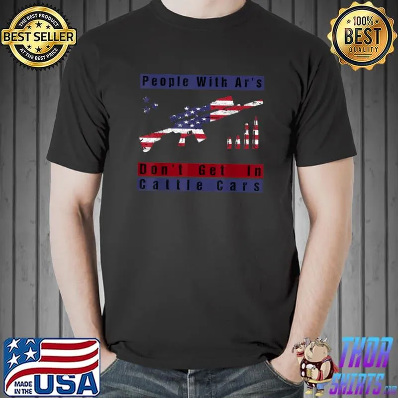 People With Ar's Don't Get In Cattle Cars Gun Usa Flag T-Shirt