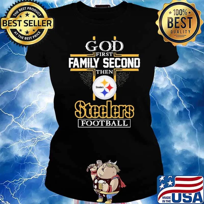 Pittsburgh Steelers God First Family Second Then Steelers Football s Ladies tee