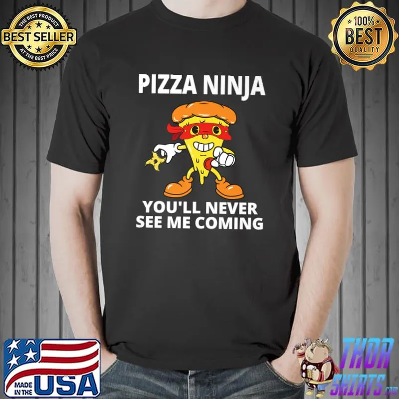 Pizza ninja you'll never see me coming T-Shirt