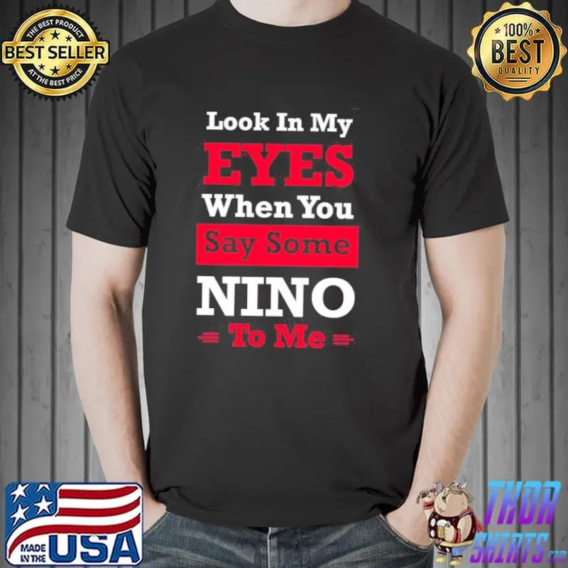 Quote eyes when you say some nino to me classic shirt