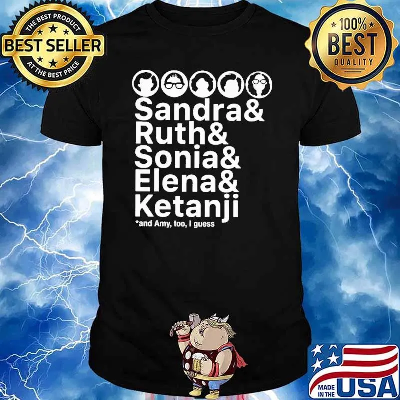 Sandra Ruth Sonia Elena Ketanji Amy Too I Guess Shirt