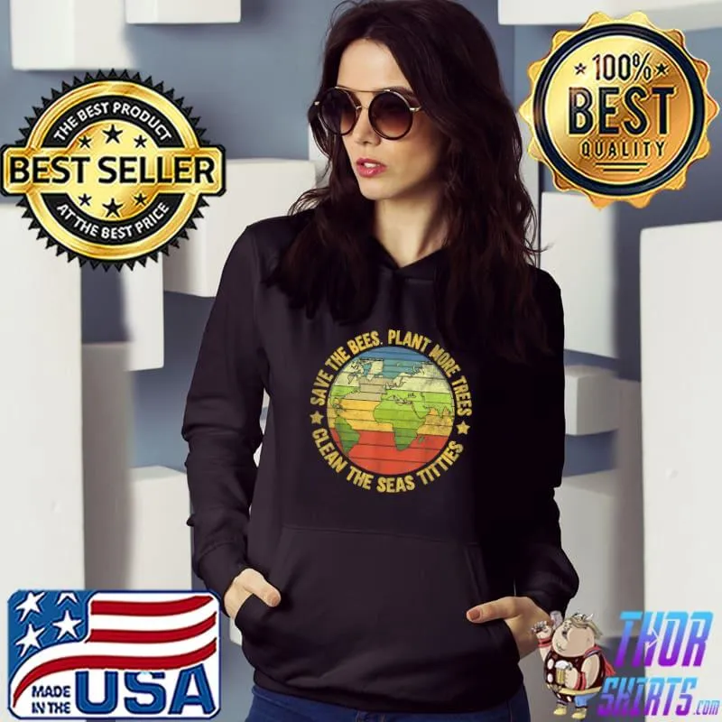 Save The Bees Plant More Trees Clean The Seas Titties Earth Vintage T-Shirt Hoodie