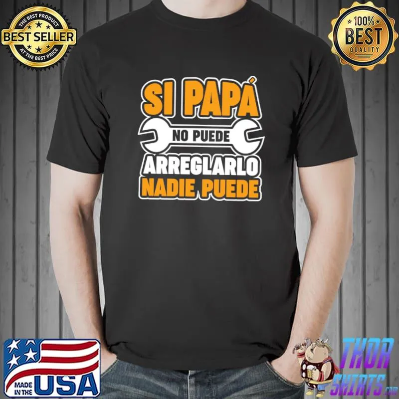 Si Papa No Puede Arregelarlo Nadie Puede T-Shirt