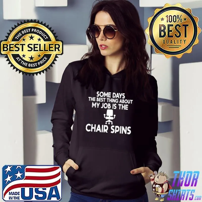 Some Days The Best Thing About My Job Is That The Chair Spins T-Shirt Hoodie