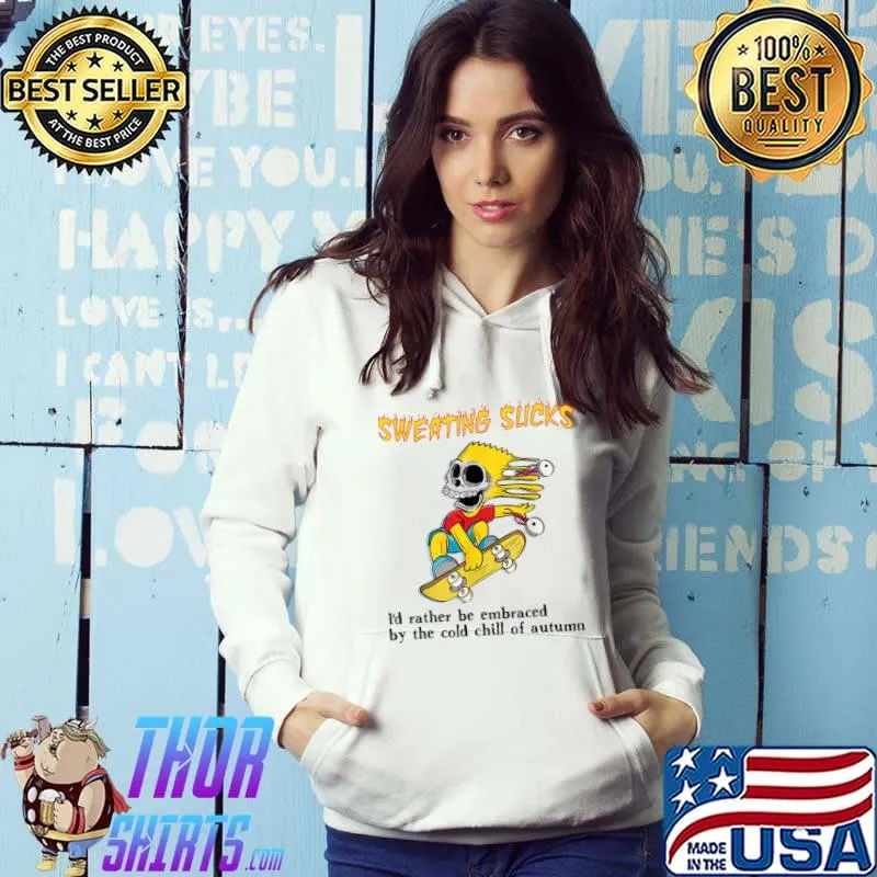 Sweating sucks i'd rather be embraced by the cold chill of autumn T-Shirt Hoodie