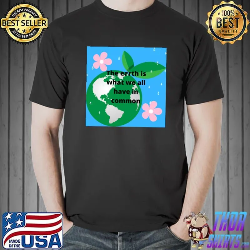 The Earth Is What We All Have In Common Flower Planet Earth T-Shirt