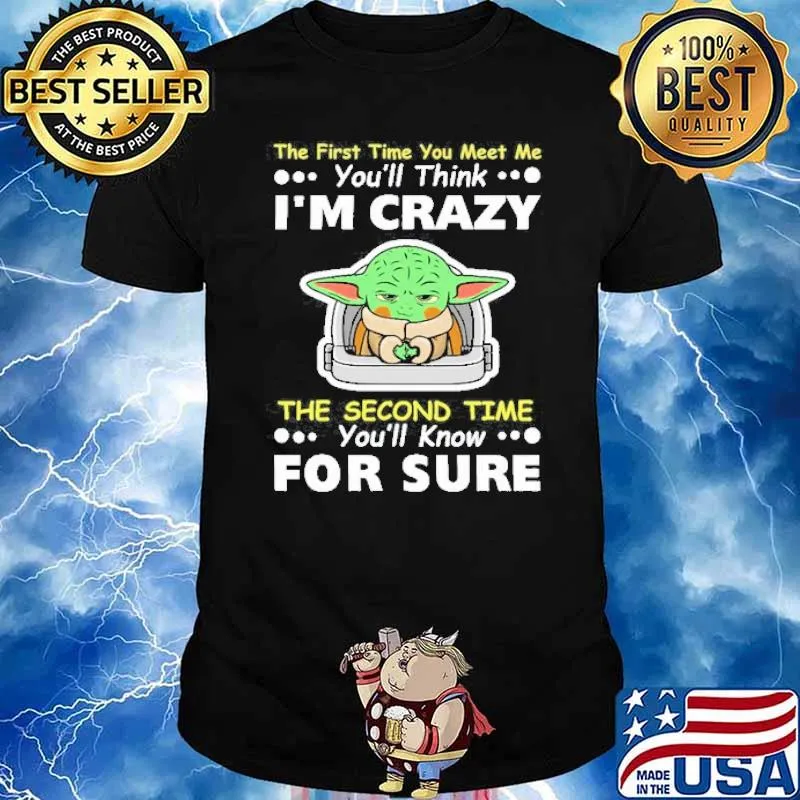 The First Time You Meet Me You'll Think I'm Crazy Baby Yoda Shirt