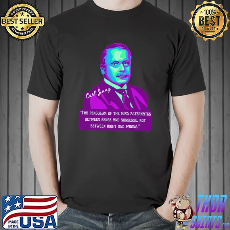 The Pendulum Of The Mind Alternates Between Sense And Nonsense Carl Jung Portrait And Quote T-Shirt