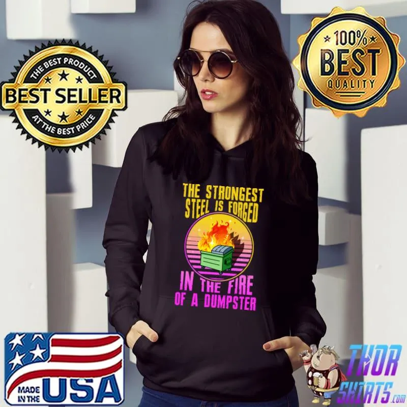 The Strongest Steel Is Forged In The Fire Of A Dumpster Vintage T-Shirt Hoodie