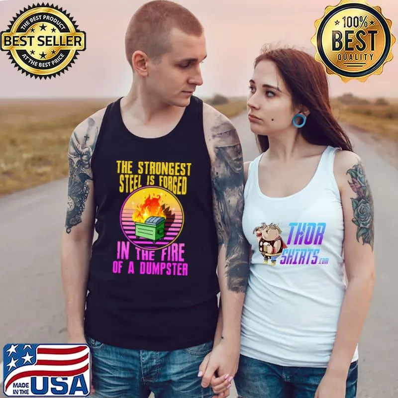 The Strongest Steel Is Forged In The Fire Of A Dumpster Vintage T-Shirt Tank Top