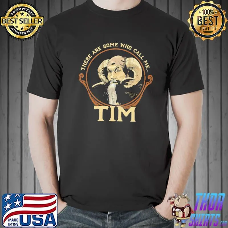 There Are Some Who Call Me Tim Shirt