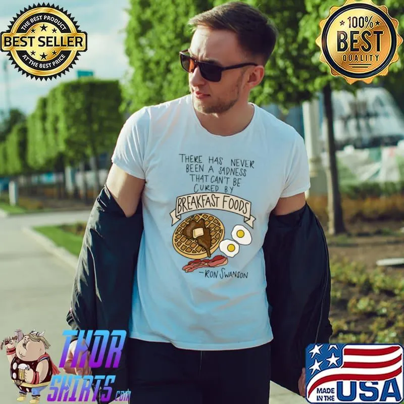 There Has Never Been A Sadness That Can't Be Breakfast Foods T-Shirt