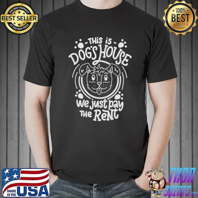 This is dog's house we just pay the rent T-Shirt