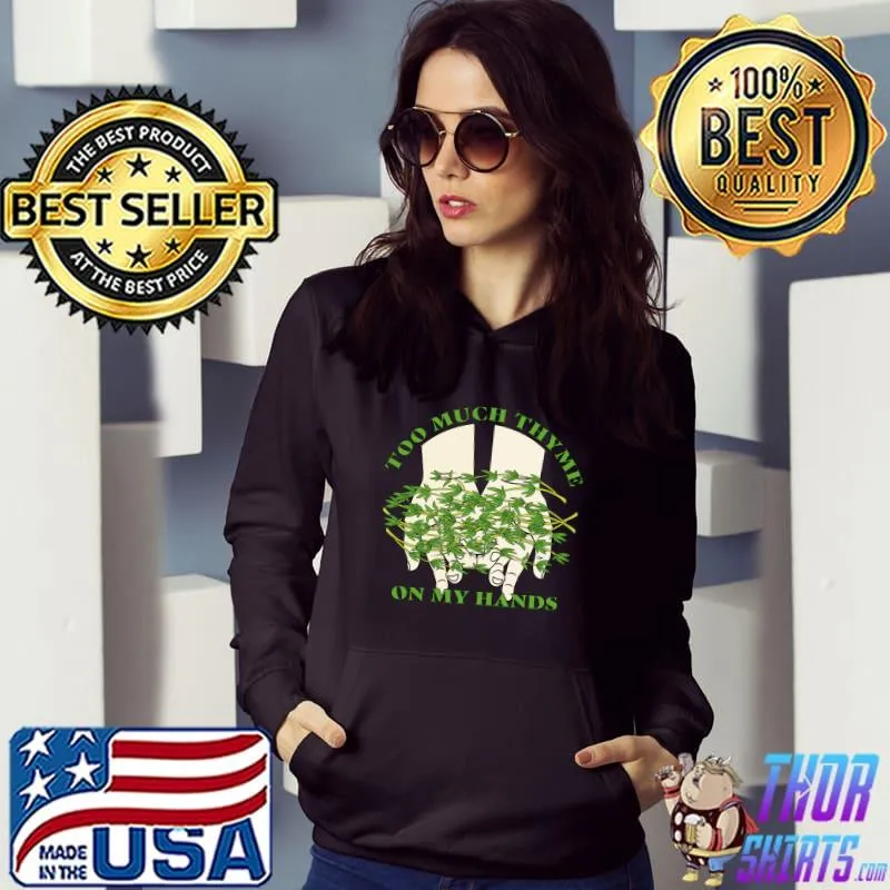 Too Much Thyme on My Hands T-Shirt Hoodie