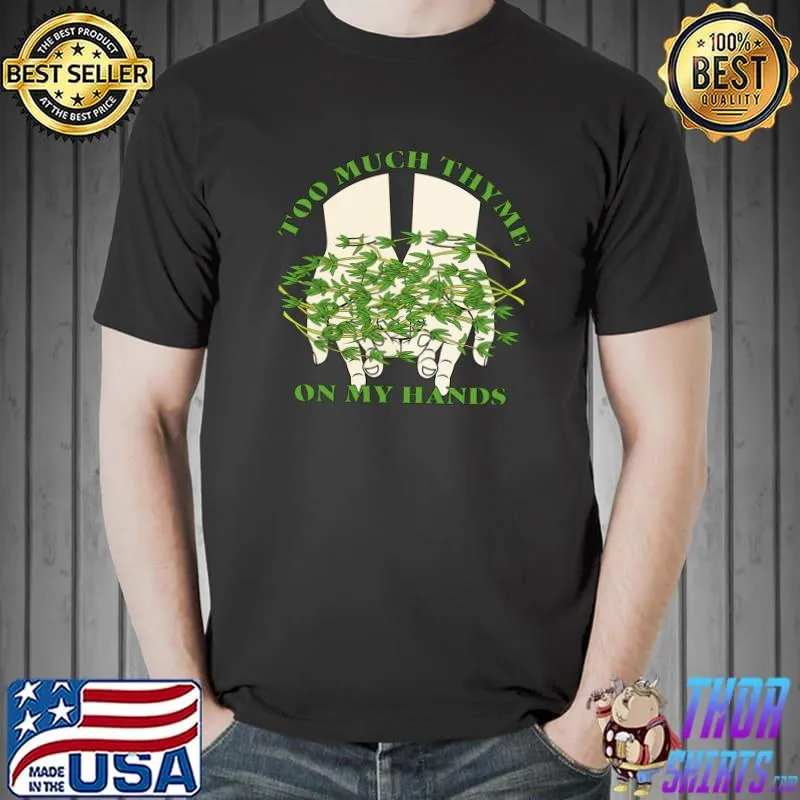 Too Much Thyme on My Hands T-Shirt