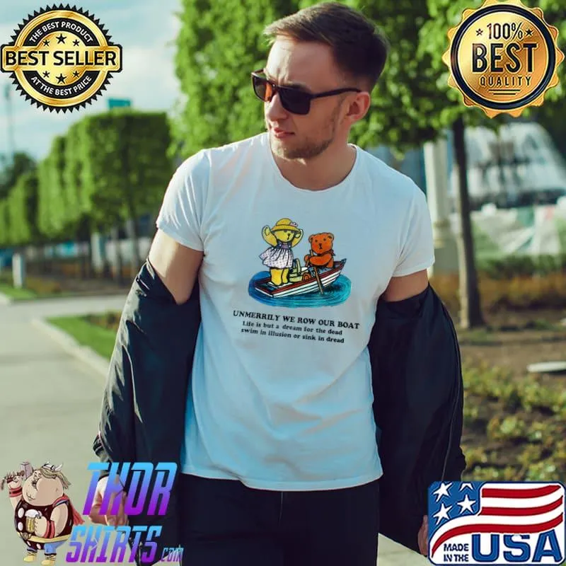 Unmerrily we row our boat life is but a dream for the dead bears T-Shirt