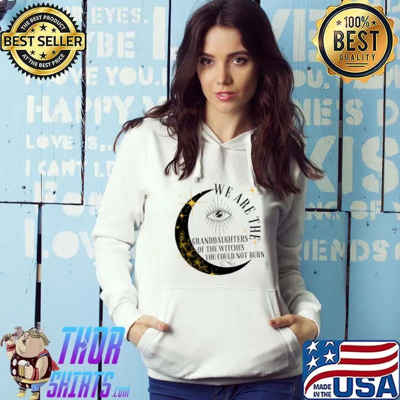 We Are The Granddaughters Of Witches You Could Not Burn Eye Moon Flower Gold T-Shirt Hoodie