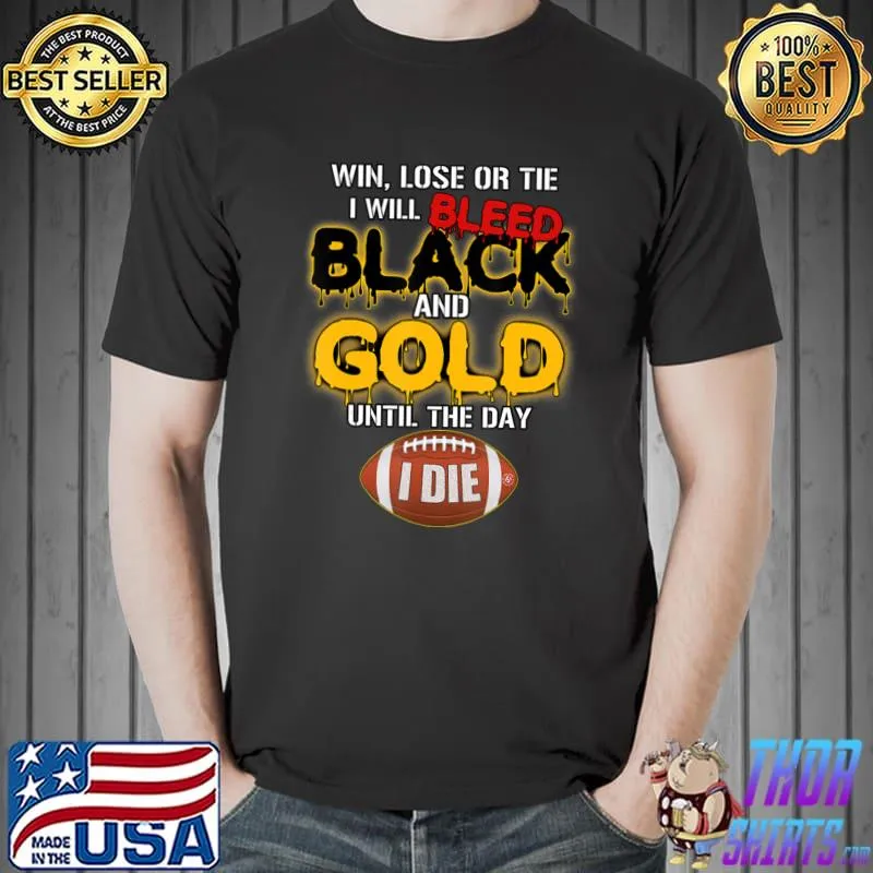Win Lose Or Tie Will Bleed Black And Gold Until The Day Pittsburgh Football T-Shirt