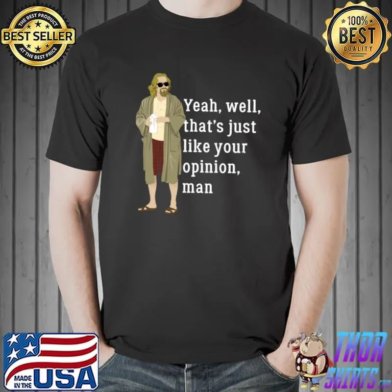 Yeah well that’s just like your opinion man T-Shirt