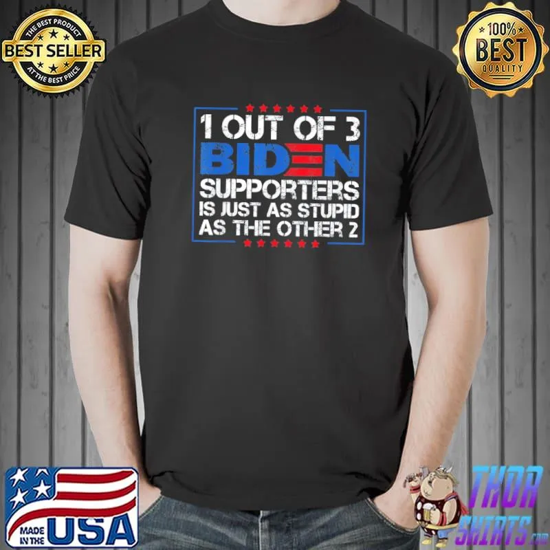 1 out of 3 Biden supporters is just as stupid as the other 2 classic shirt