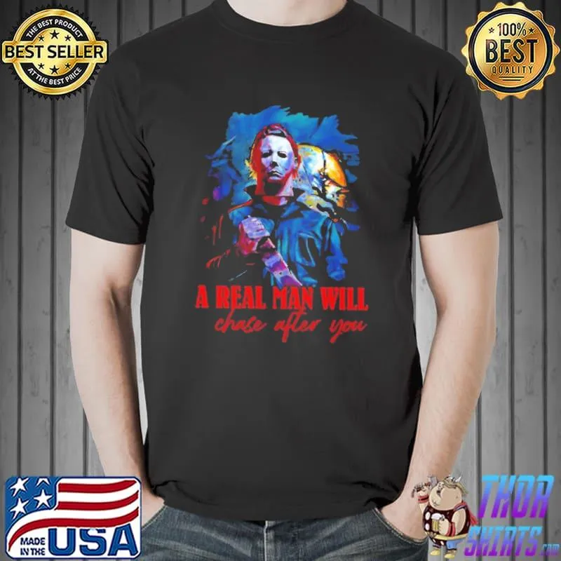 A real man will chase after you kills halloween trending shirt