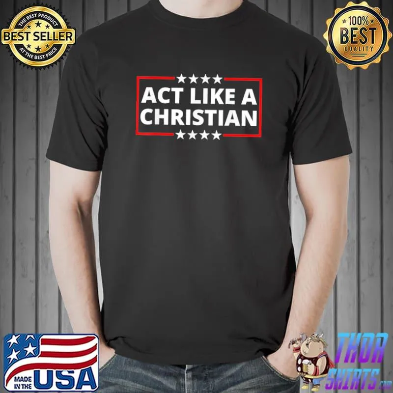 Act like a christian christianity Jesus bible Trump Biden shirt