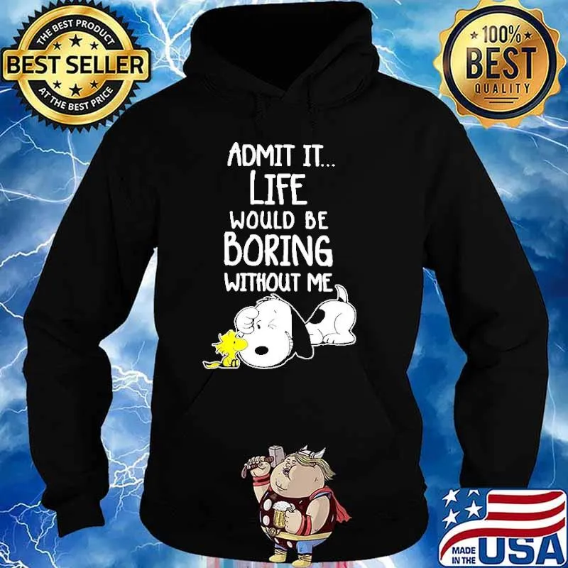 Admit It Life Would Be Boring Without Me Snoopy s Hoodie