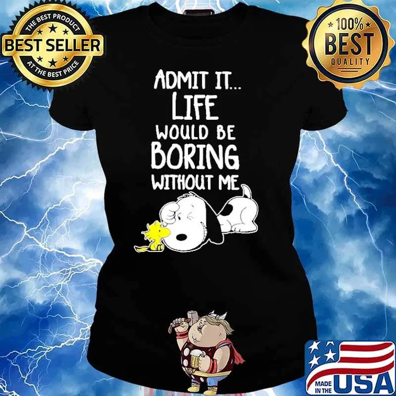 Admit It Life Would Be Boring Without Me Snoopy s Ladies tee