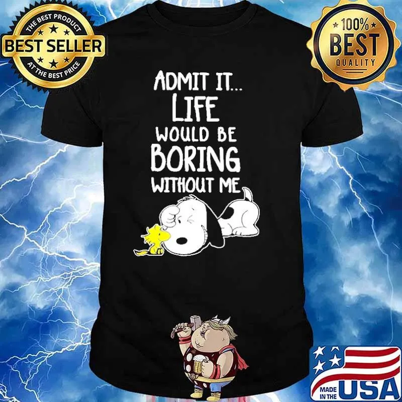 Admit It Life Would Be Boring Without Me Snoopy shirt
