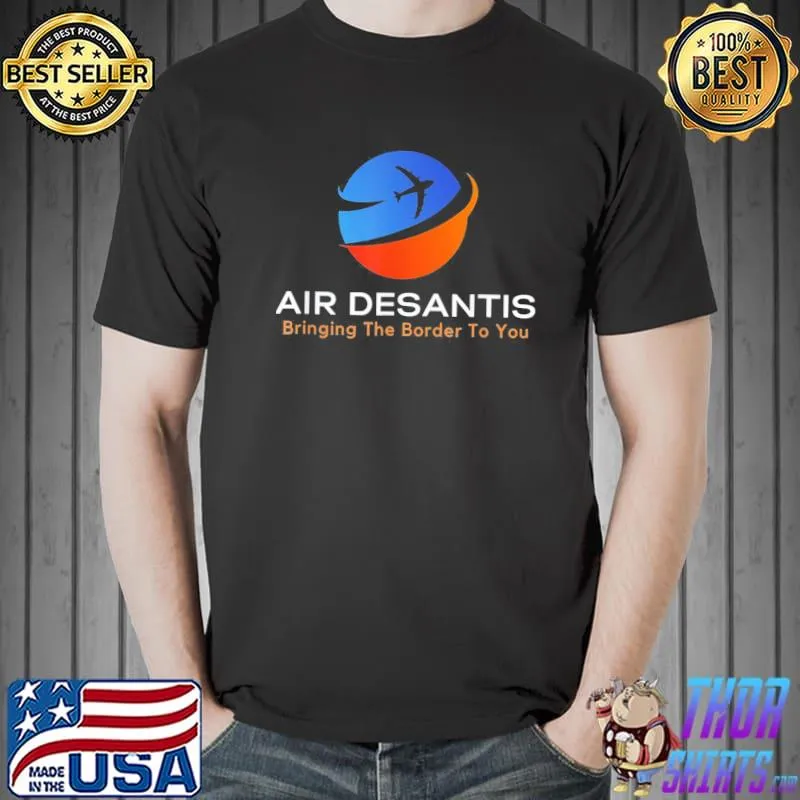 Air desantis bringing the border to you classic shirt