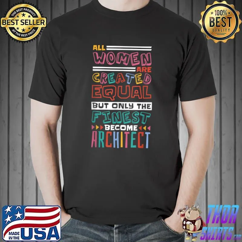 All Women Are Created Equal Finest Architecture Student Colors T-Shirt