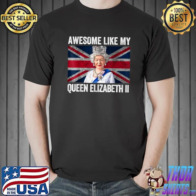 Awesome Like My Queen Elizabeth's II British Crown Majesty Queen Elizabeth's Uk Flag T-Shirt