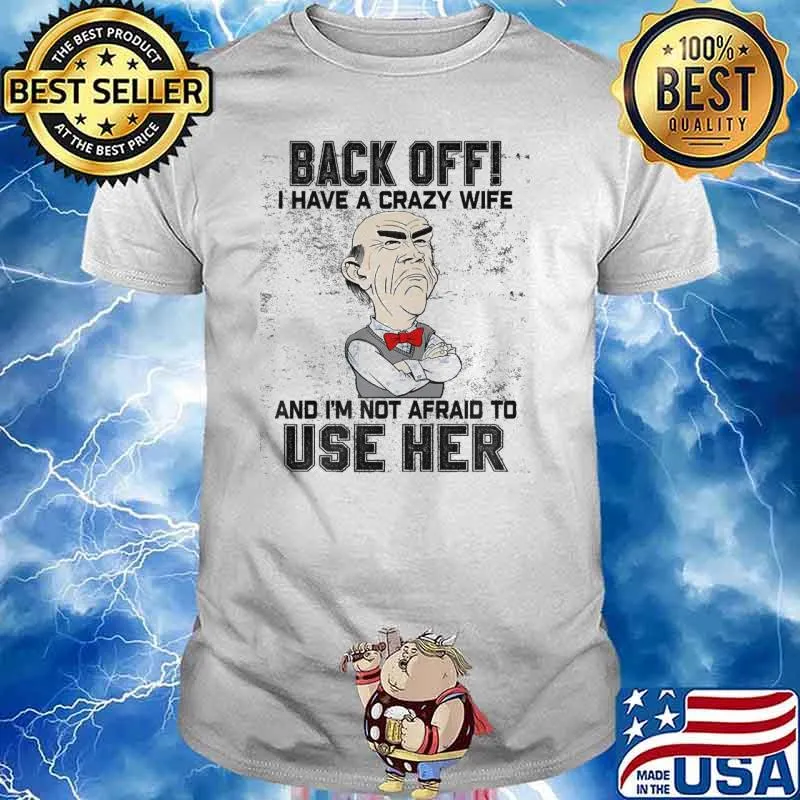 Back off I have a crazy wife afraid to use her shirt