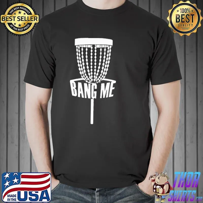 Bang me disc golf enthusiast classic shirt